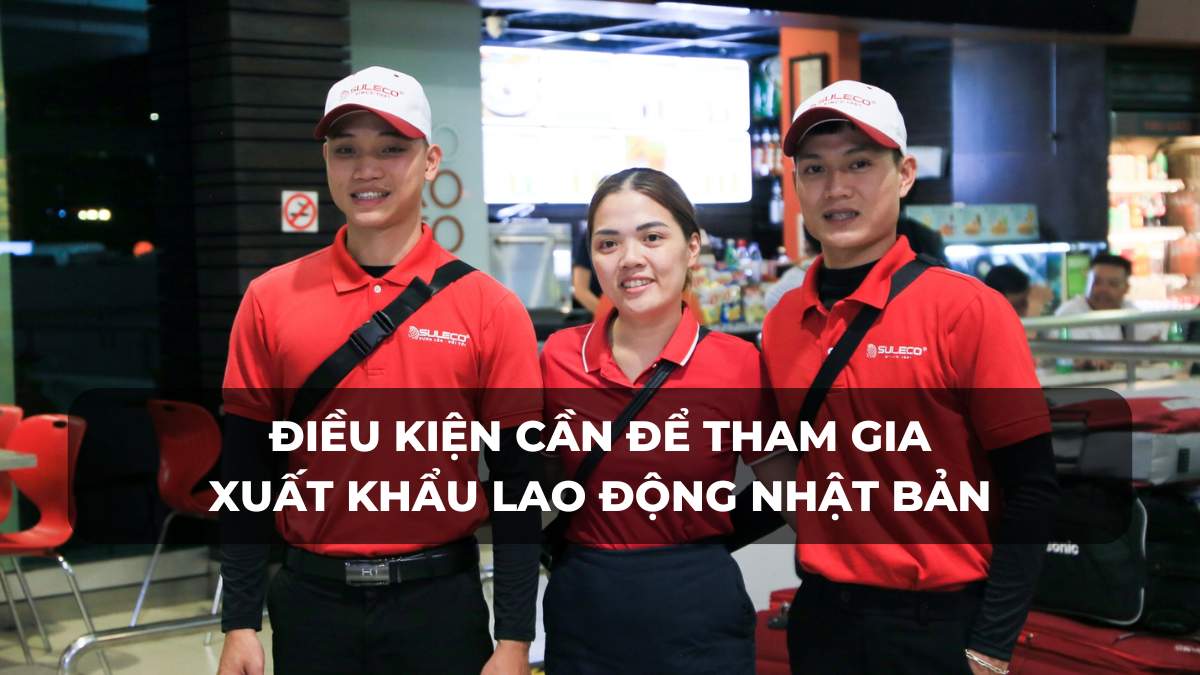 Điều kiện cần có để tham gia XKLĐ Nhật Bản – Ai có thể đi Nhật