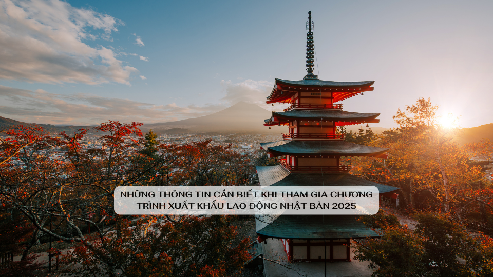 Những thông tin cần biết khi tham gia chương trình xuất khẩu lao động Nhật Bản 2025